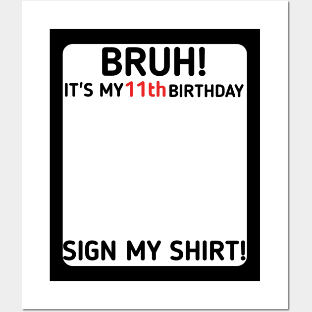 Bruh It's My 11th Birthday Sign My Shirt 11 Years Old Party Wall Art by mourad300